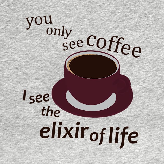 Coffee the Elixir of Life by SpassmitShirts